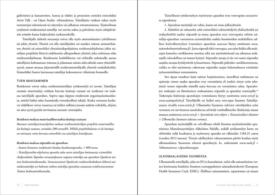 Sijainniltaan syrjäisissä residensseissä taiteilija voi tarvita tukea ja palveluita myös arkipäiväisiin toimiin kuten kuljetuksiin ruokaostoksille.