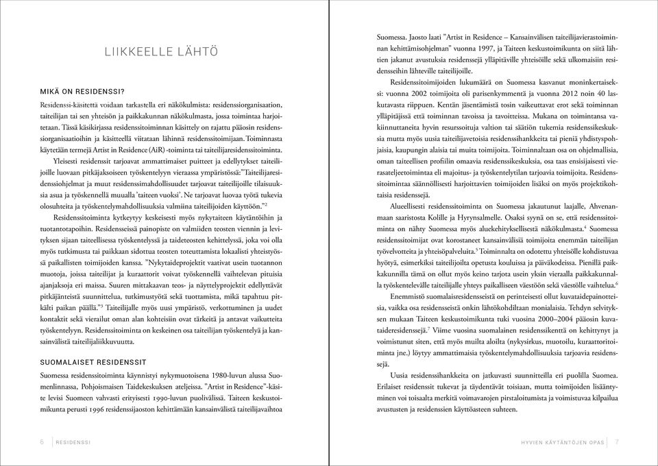 Tässä käsikirjassa residenssitoiminnan käsittely on rajattu pääosin residenssiorganisaatioihin ja käsitteellä viitataan lähinnä residenssitoimijaan.