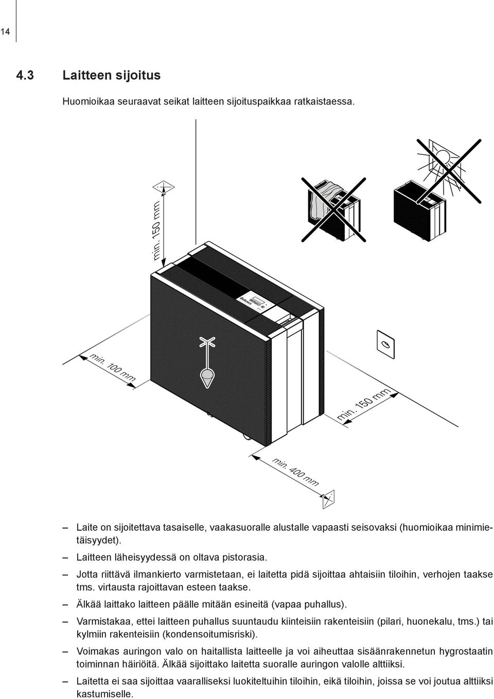 Jotta riittävä ilmankierto varmistetaan, ei laitetta pidä sijoittaa ahtaisiin tiloihin, verhojen taakse tms. virtausta rajoittavan esteen taakse.
