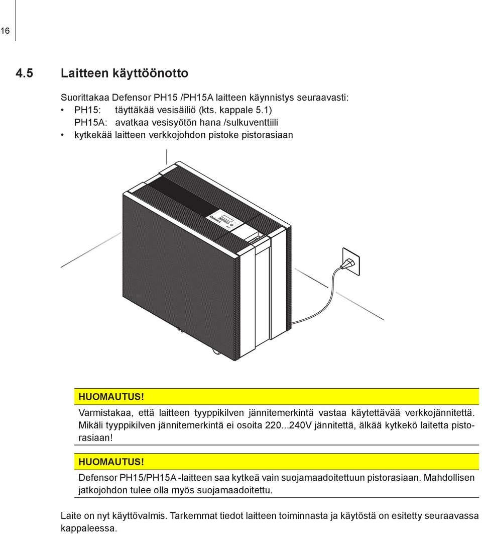 Varmistakaa, että laitteen tyyppikilven jännitemerkintä vastaa käytettävää verkkojännitettä. Mikäli tyyppikilven jännitemerkintä ei osoita 220.