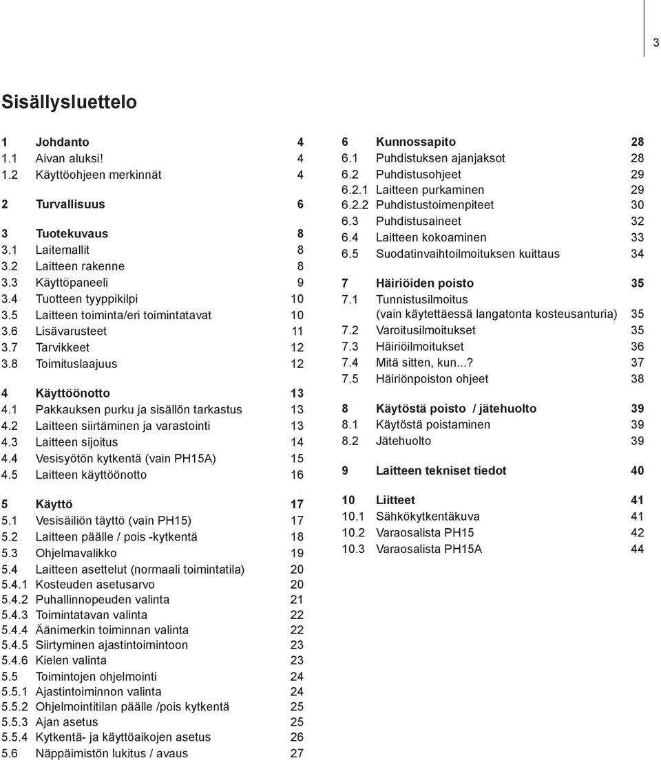 2 Laitteen siirtäminen ja varastointi 13 4.3 Laitteen sijoitus 14 4.4 Vesisyötön kytkentä (vain PH15A) 15 4.5 Laitteen käyttöönotto 16 5 Käyttö 17 5.1 Vesisäiliön täyttö (vain PH15) 17 5.