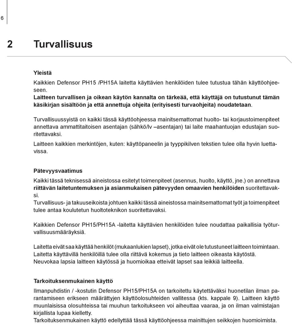 Turvallisuussyistä on kaikki tässä käyttöohjeessa mainitsemattomat huolto- tai korjaustoimenpiteet annettava ammattitaitoisen asentajan (sähkö/lv asentajan) tai laite maahantuojan edustajan