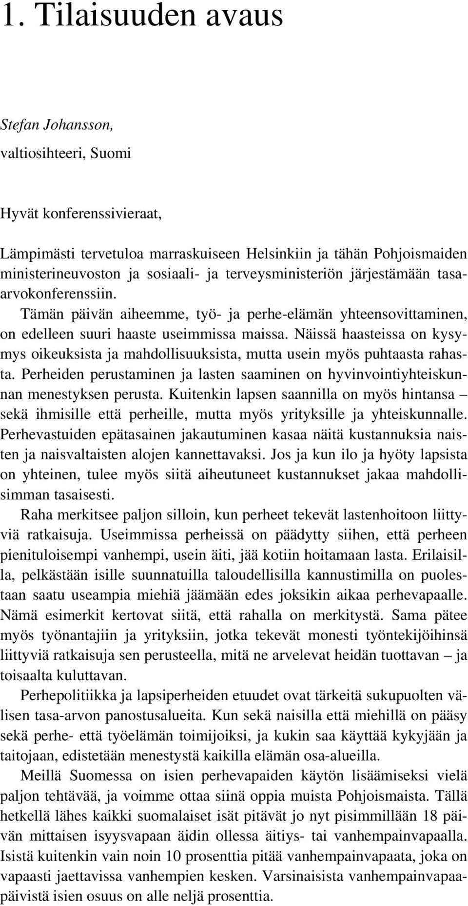 Näissä haasteissa on kysymys oikeuksista ja mahdollisuuksista, mutta usein myös puhtaasta rahasta. Perheiden perustaminen ja lasten saaminen on hyvinvointiyhteiskunnan menestyksen perusta.