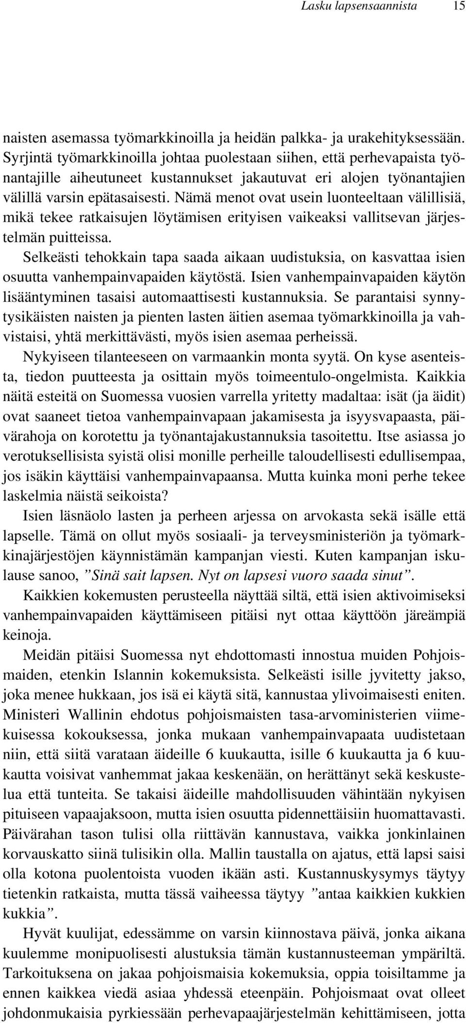 Nämä menot ovat usein luonteeltaan välillisiä, mikä tekee ratkaisujen löytämisen erityisen vaikeaksi vallitsevan järjestelmän puitteissa.