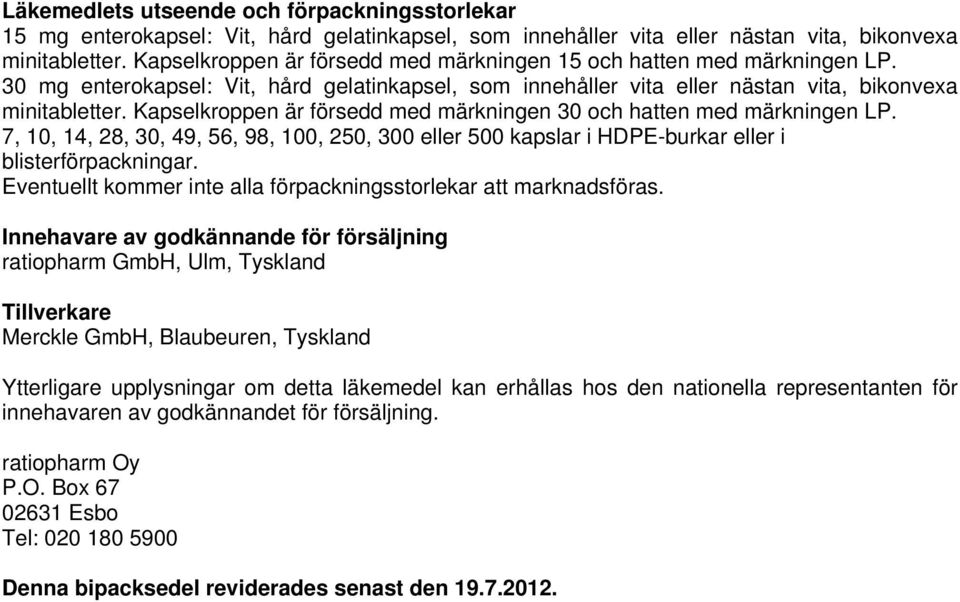 Kapselkroppen är försedd med märkningen 30 och hatten med märkningen LP. 7, 10, 14, 28, 30, 49, 56, 98, 100, 250, 300 eller 500 kapslar i HDPE-burkar eller i blisterförpackningar.