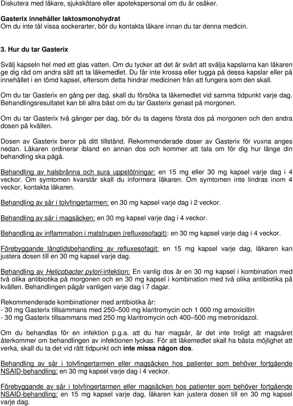 Du får inte krossa eller tugga på dessa kapslar eller på innehållet i en tömd kapsel, eftersom detta hindrar medicinen från att fungera som den skall.