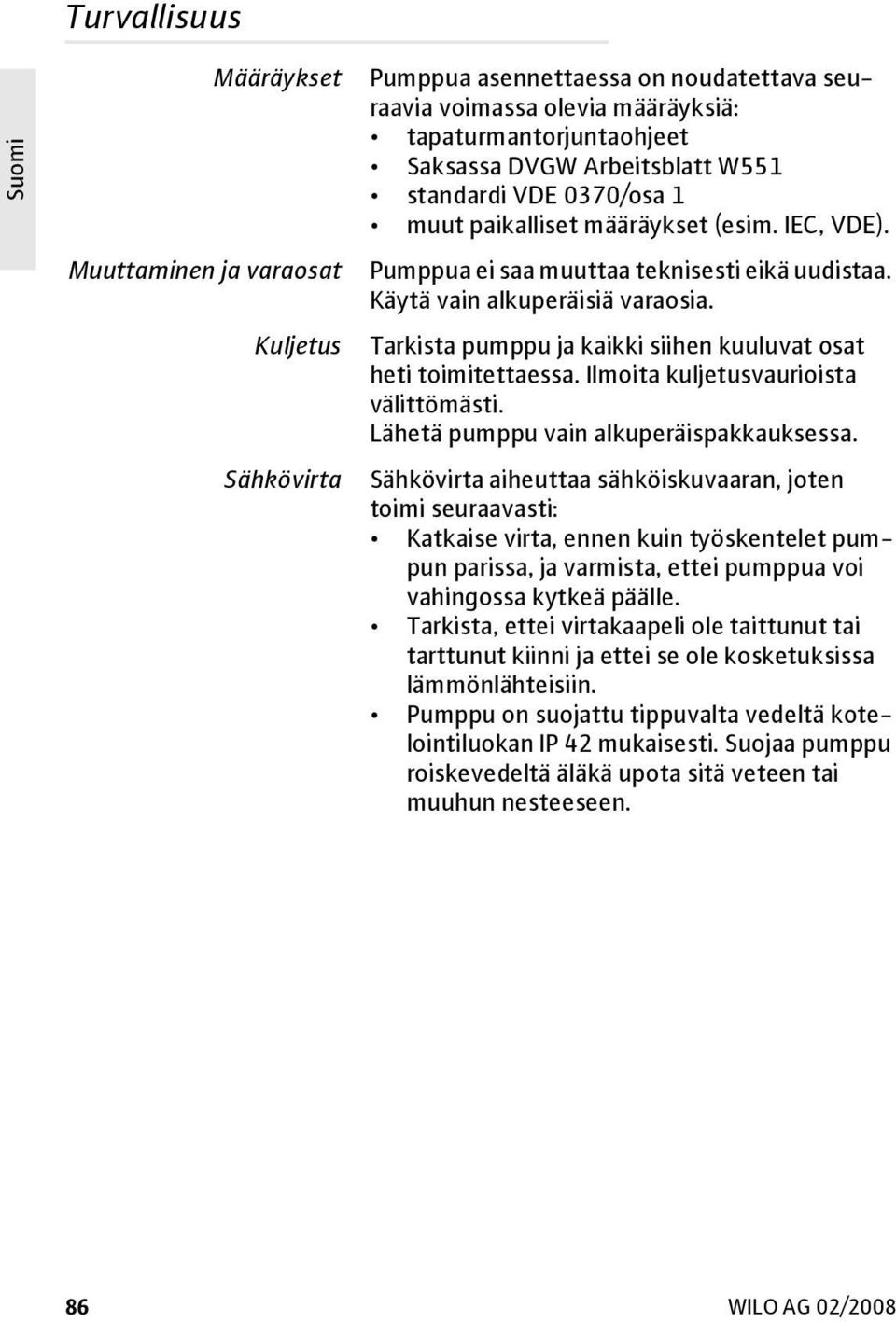 Tarkista pumppu ja kaikki siihen kuuluvat osat heti toimitettaessa. Ilmoita kuljetusvaurioista välittömästi. Lähetä pumppu vain alkuperäispakkauksessa.