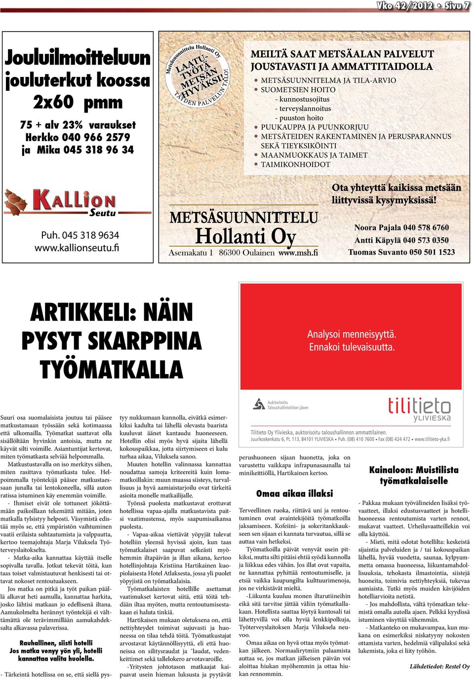 ja Mika 045 318 96 34 Ota yhteyttä kaikissa metsään liittyvissä kysymyksissä! Puh. 045 318 9634 Alavieska Ylivieska Nivala Sievi Puh.