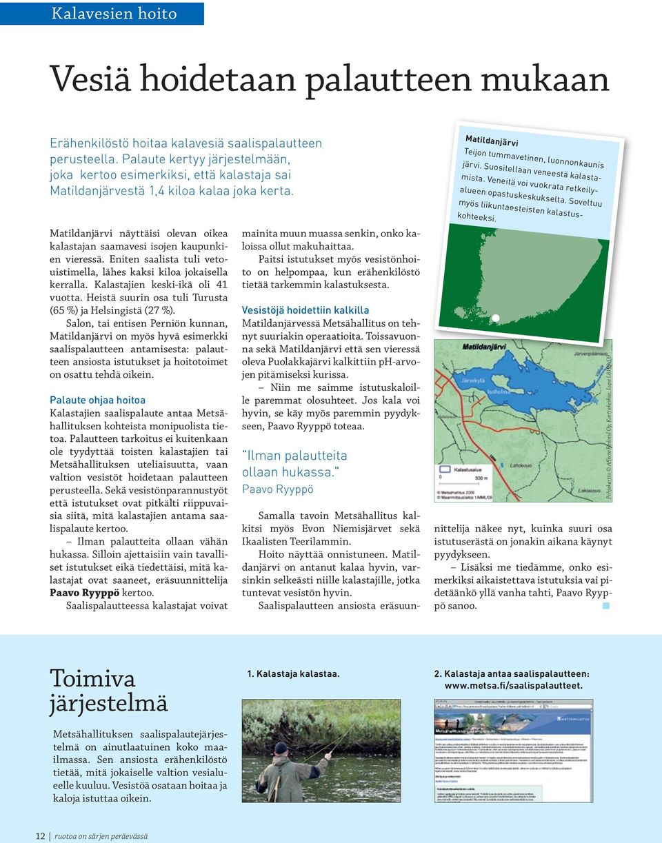 Matildanjärvi näyttäisi olevan oikea kalastajan saamavesi isojen kaupunkien vieressä. Eniten saalista tuli vetouistimella, lähes kaksi kiloa jokaisella kerralla. Kalastajien keski-ikä oli 41 vuotta.