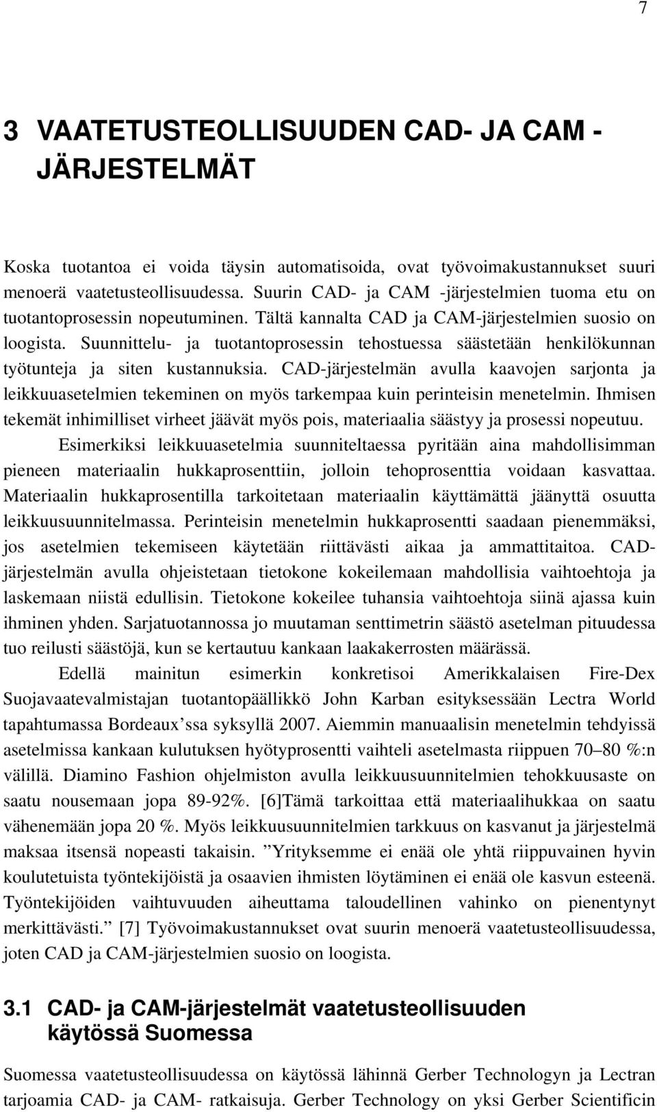 Suunnittelu- ja tuotantoprosessin tehostuessa säästetään henkilökunnan työtunteja ja siten kustannuksia.