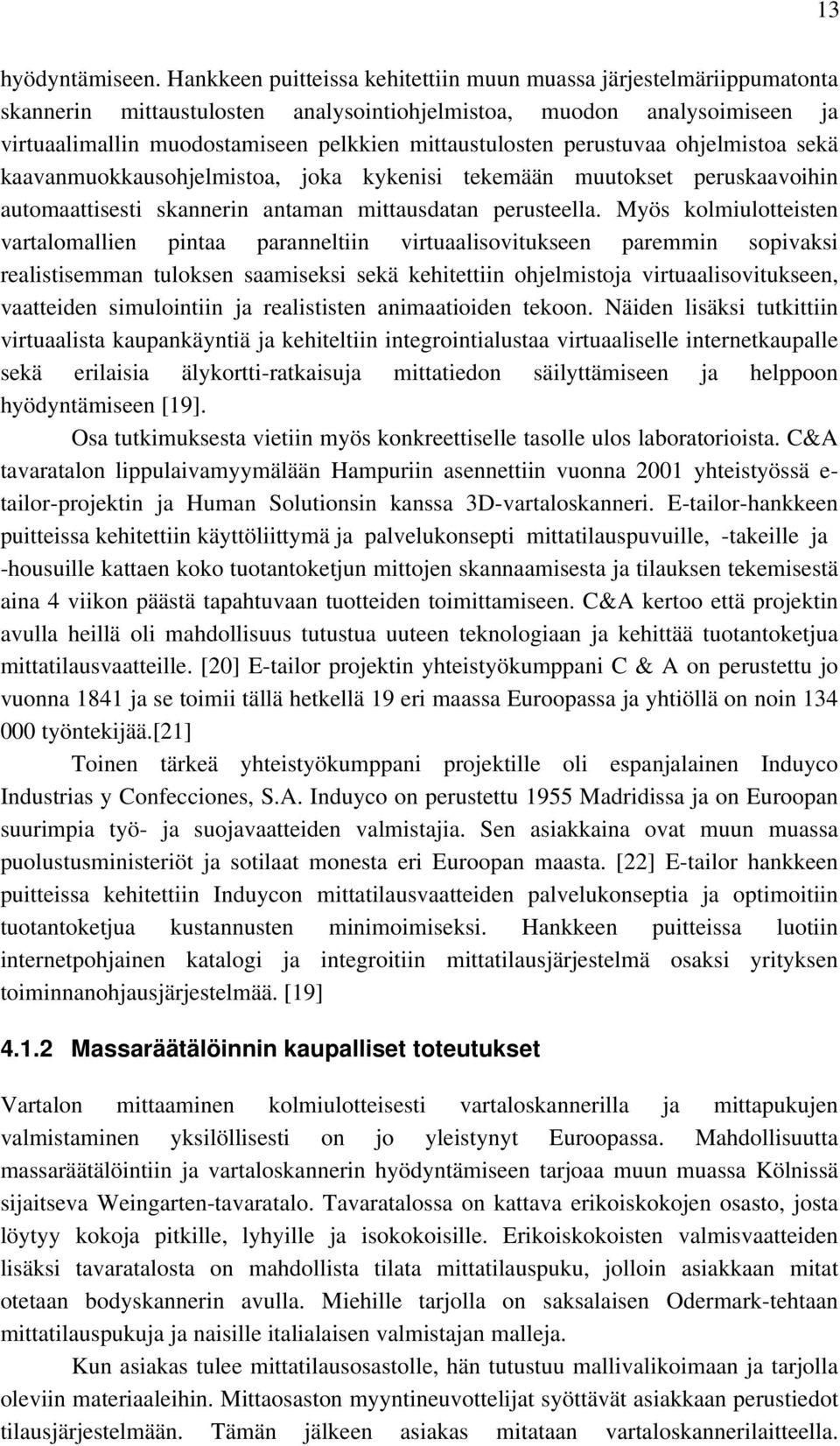 perustuvaa ohjelmistoa sekä kaavanmuokkausohjelmistoa, joka kykenisi tekemään muutokset peruskaavoihin automaattisesti skannerin antaman mittausdatan perusteella.