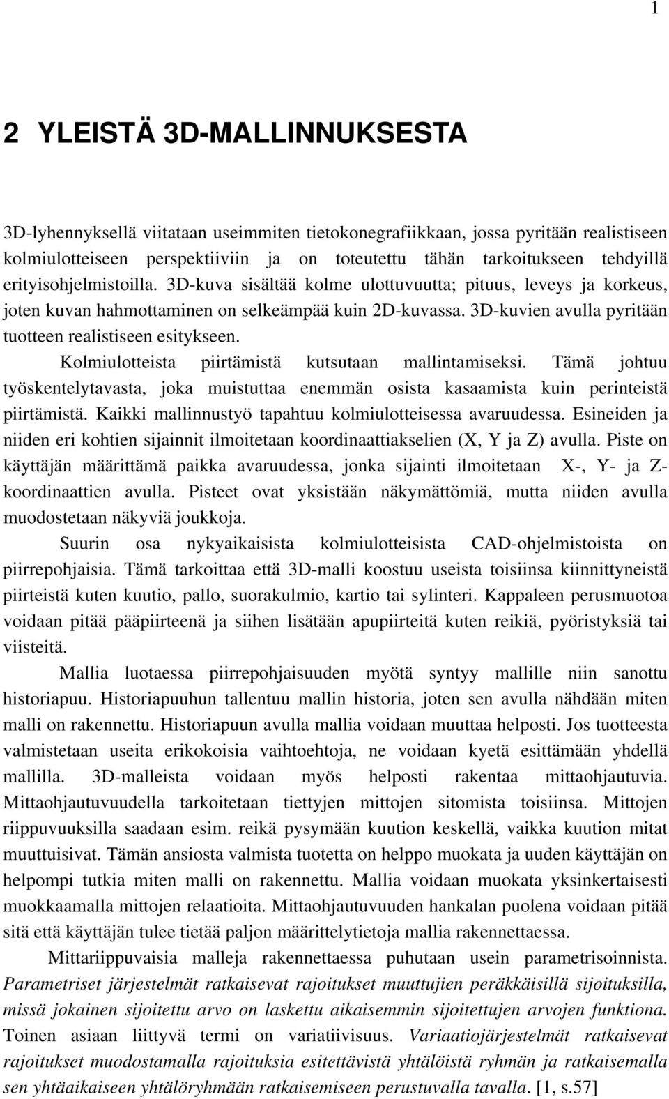 3D-kuvien avulla pyritään tuotteen realistiseen esitykseen. Kolmiulotteista piirtämistä kutsutaan mallintamiseksi.