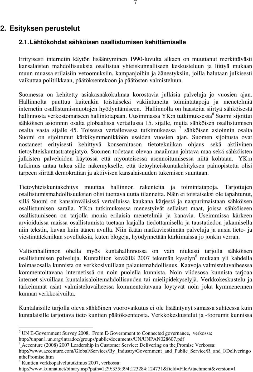 yhteiskunnalliseen keskusteluun ja liittyä mukaan muun muassa erilaisiin vetoomuksiin, kampanjoihin ja äänestyksiin, joilla halutaan julkisesti vaikuttaa politiikkaan, päätöksentekoon ja päätösten