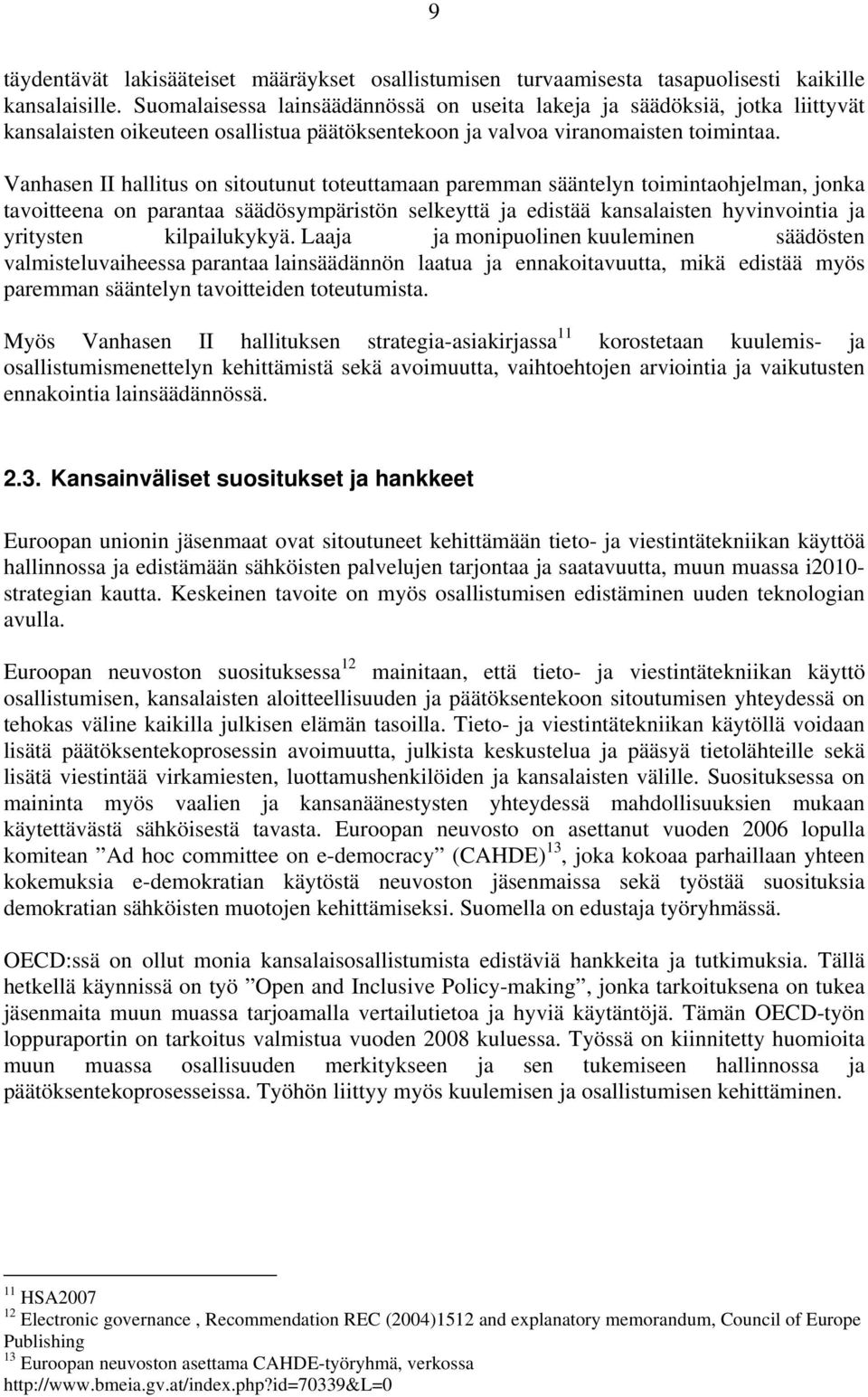 Vanhasen II hallitus on sitoutunut toteuttamaan paremman sääntelyn toimintaohjelman, jonka tavoitteena on parantaa säädösympäristön selkeyttä ja edistää kansalaisten hyvinvointia ja yritysten