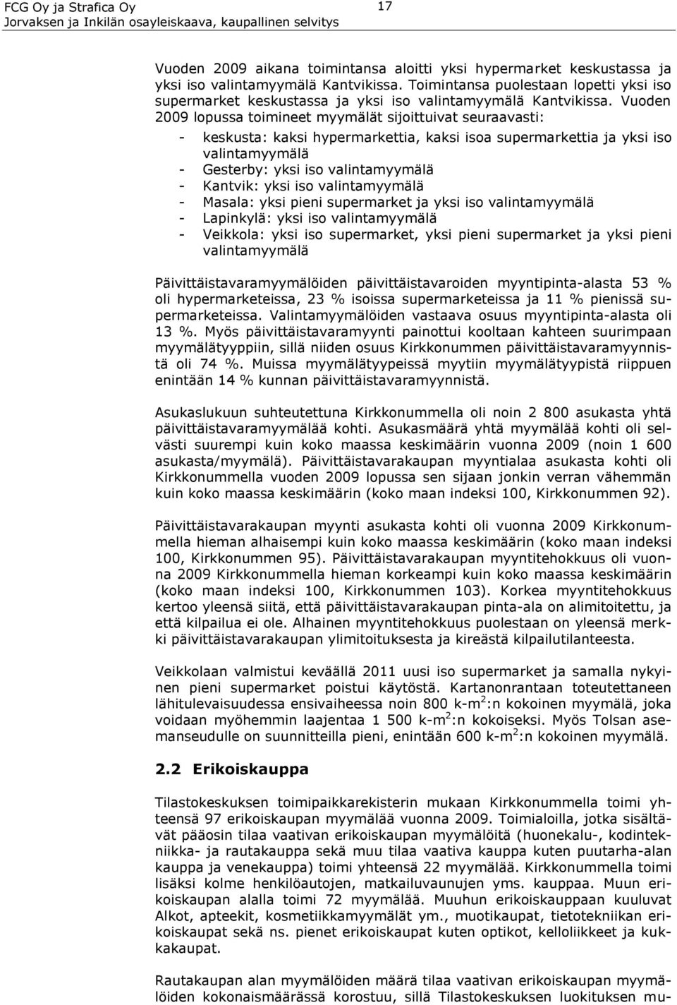 Vuoden 2009 lopussa toimineet myymälät sijoittuivat seuraavasti: - keskusta: kaksi hypermarkettia, kaksi isoa supermarkettia ja yksi iso valintamyymälä - Gesterby: yksi iso valintamyymälä - Kantvik: