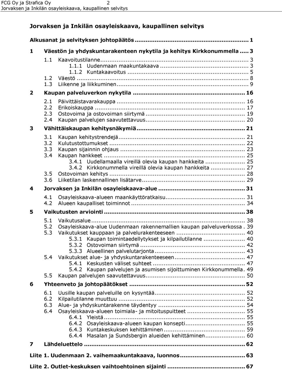 4 Kaupan palvelujen saavutettavuus... 20 3 Vähittäiskaupan kehitysnäkymiä... 21 3.1 Kaupan kehitystrendejä... 21 3.2 Kulutustottumukset... 22 3.3 Kaupan sijainnin ohjaus... 23 3.4 Kaupan hankkeet.