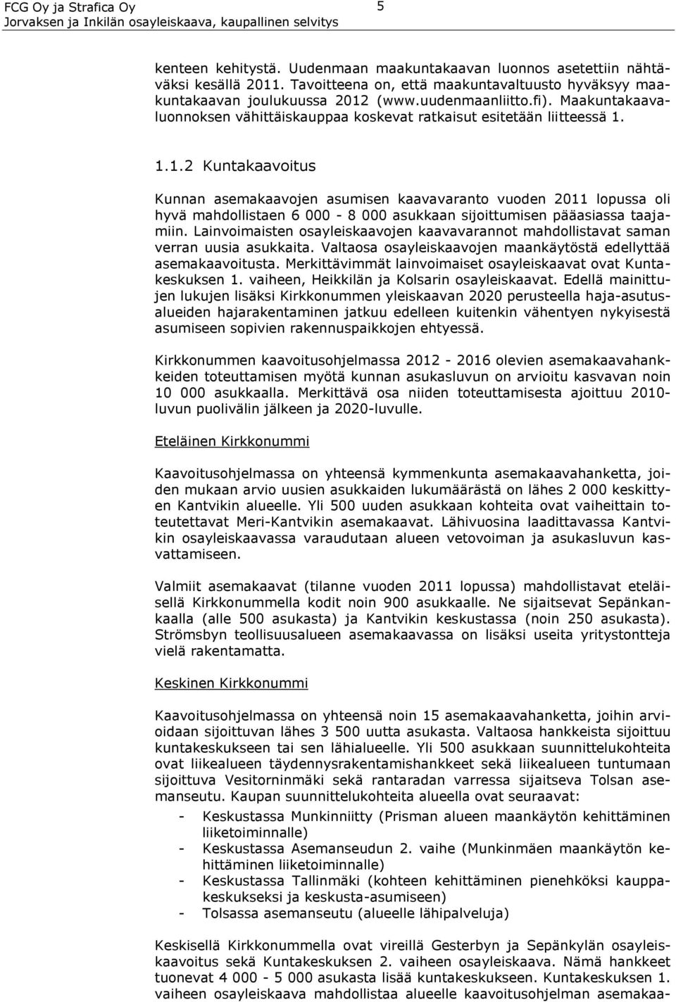 1.1.2 Kuntakaavoitus Kunnan asemakaavojen asumisen kaavavaranto vuoden 2011 lopussa oli hyvä mahdollistaen 6 000-8 000 asukkaan sijoittumisen pääasiassa taajamiin.