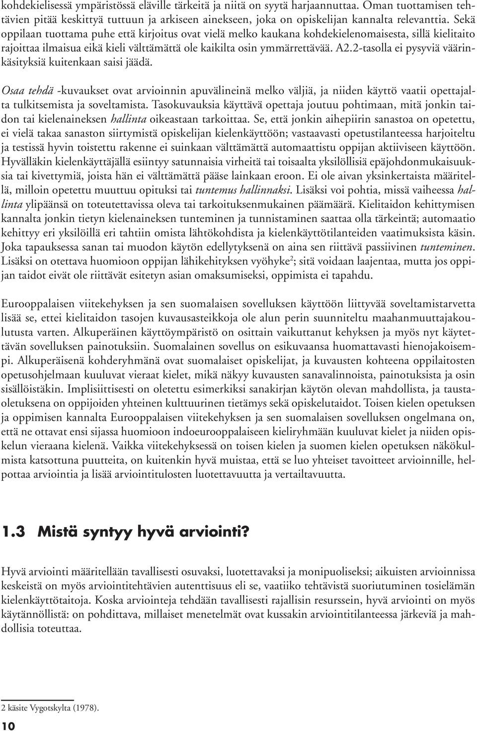 2-tasolla ei pysyviä väärinkäsityksiä kuitenkaan saisi jäädä. Osaa tehdä -kuvaukset ovat arvioinnin apuvälineinä melko väljiä, ja niiden käyttö vaatii opettajalta tulkitsemista ja soveltamista.