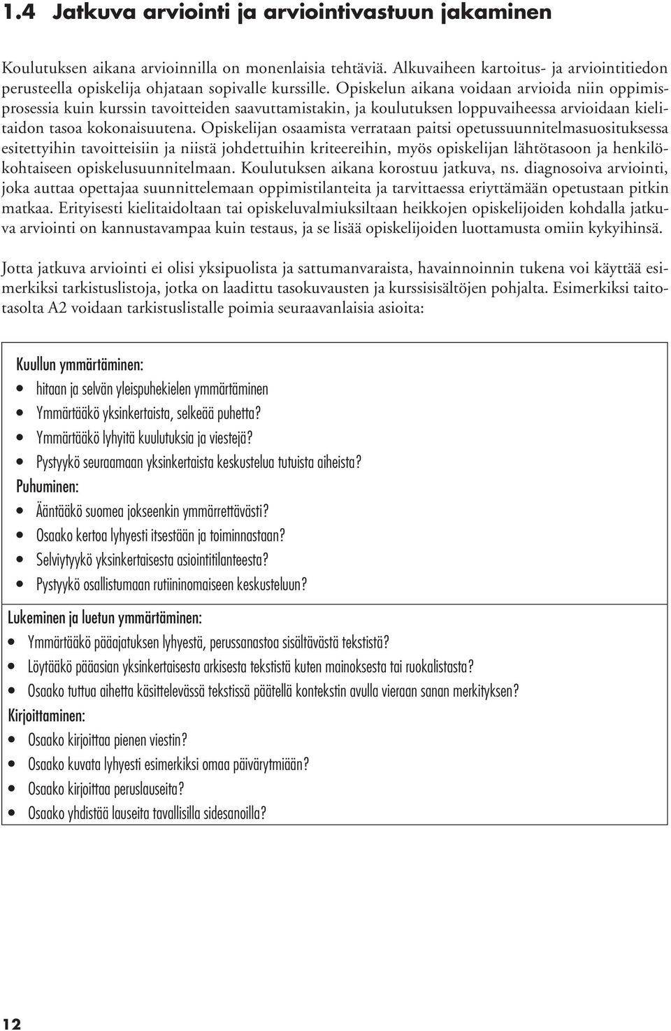 Opiskelun aikana voidaan arvioida niin oppimisprosessia kuin kurssin tavoitteiden saavuttamistakin, ja koulutuksen loppuvaiheessa arvioidaan kielitaidon tasoa kokonaisuutena.