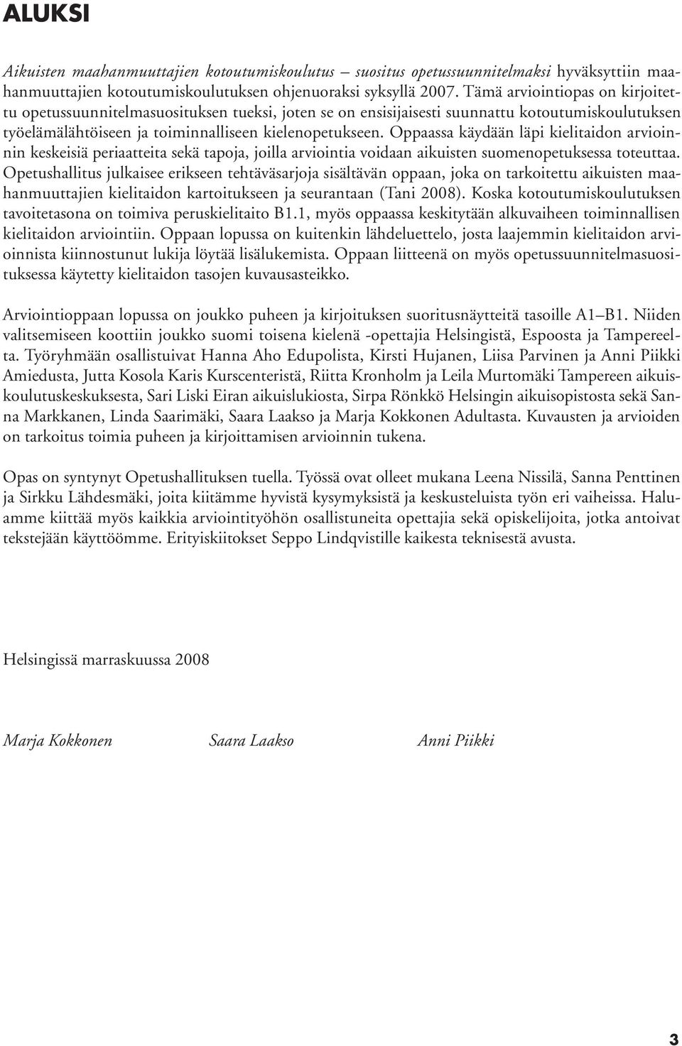 Oppaassa käydään läpi kielitaidon arvioinnin keskeisiä periaatteita sekä tapoja, joilla arviointia voidaan aikuisten suomenopetuksessa toteuttaa.