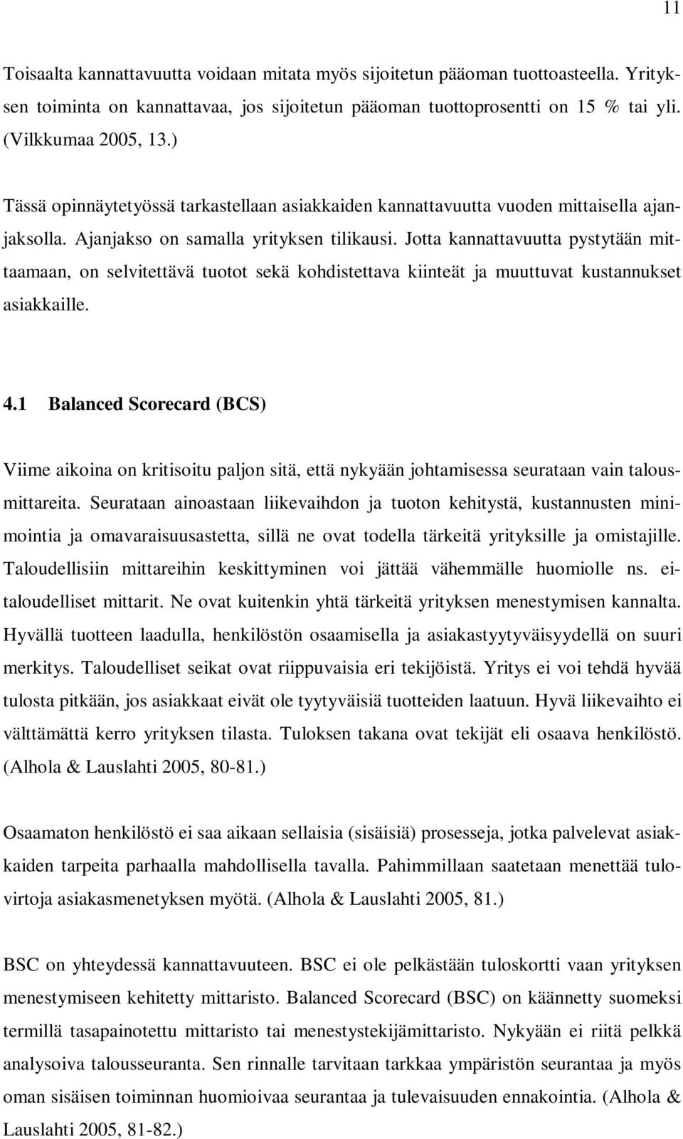 Jotta kannattavuutta pystytään mittaamaan, on selvitettävä tuotot sekä kohdistettava kiinteät ja muuttuvat kustannukset asiakkaille. 4.