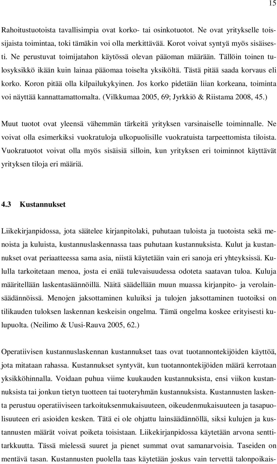 Koron pitää olla kilpailukykyinen. Jos korko pidetään liian korkeana, toiminta voi näyttää kannattamattomalta. (Vilkkumaa 2005, 69; Jyrkkiö & Riistama 2008, 45.