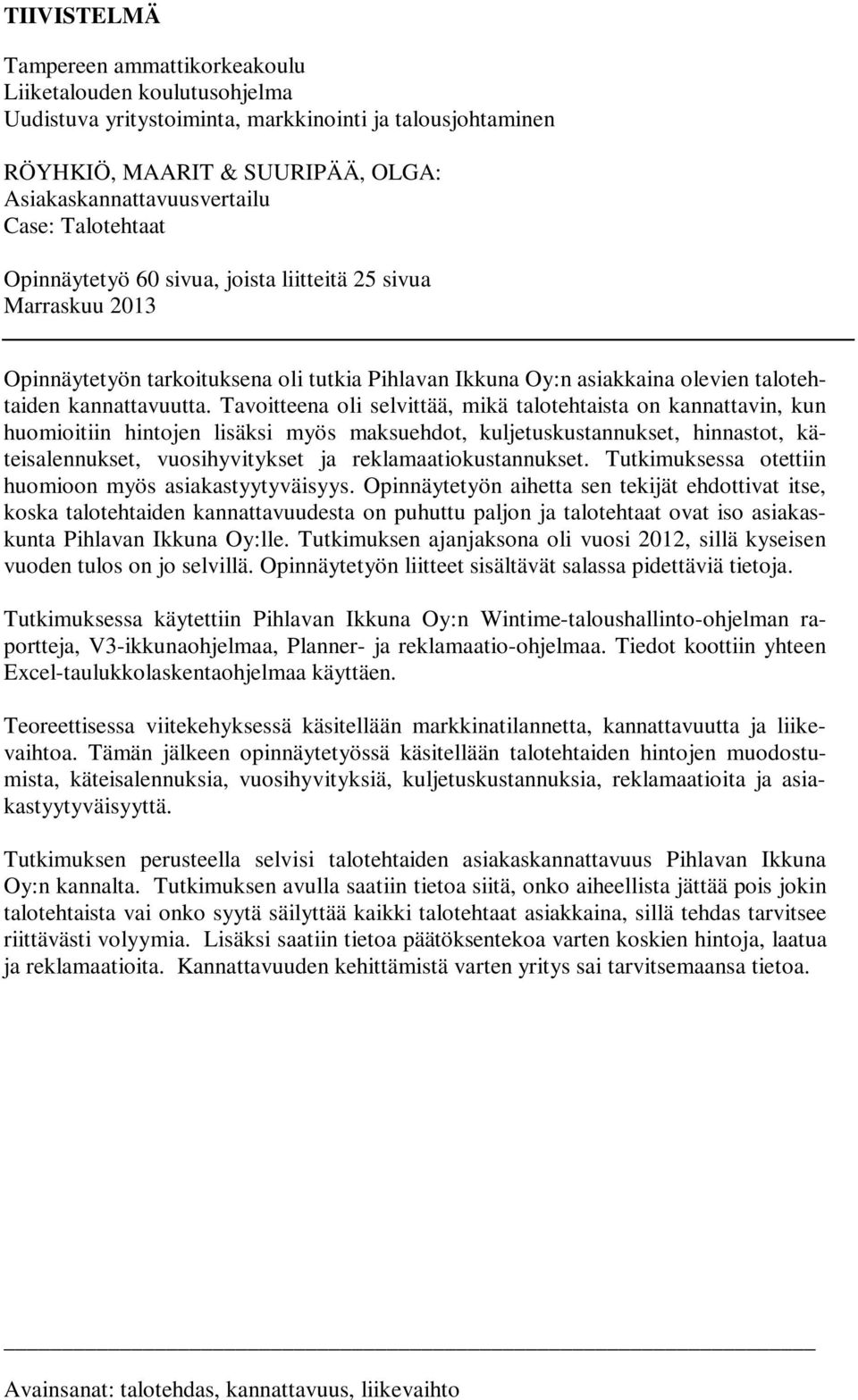 Tavoitteena oli selvittää, mikä talotehtaista on kannattavin, kun huomioitiin hintojen lisäksi myös maksuehdot, kuljetuskustannukset, hinnastot, käteisalennukset, vuosihyvitykset ja