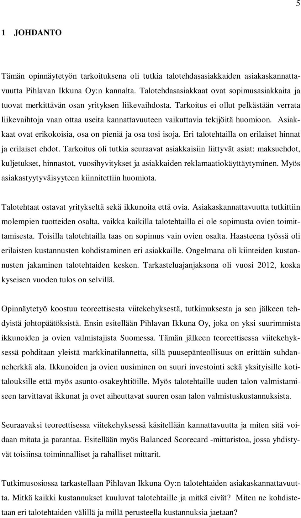 Tarkoitus ei ollut pelkästään verrata liikevaihtoja vaan ottaa useita kannattavuuteen vaikuttavia tekijöitä huomioon. Asiakkaat ovat erikokoisia, osa on pieniä ja osa tosi isoja.