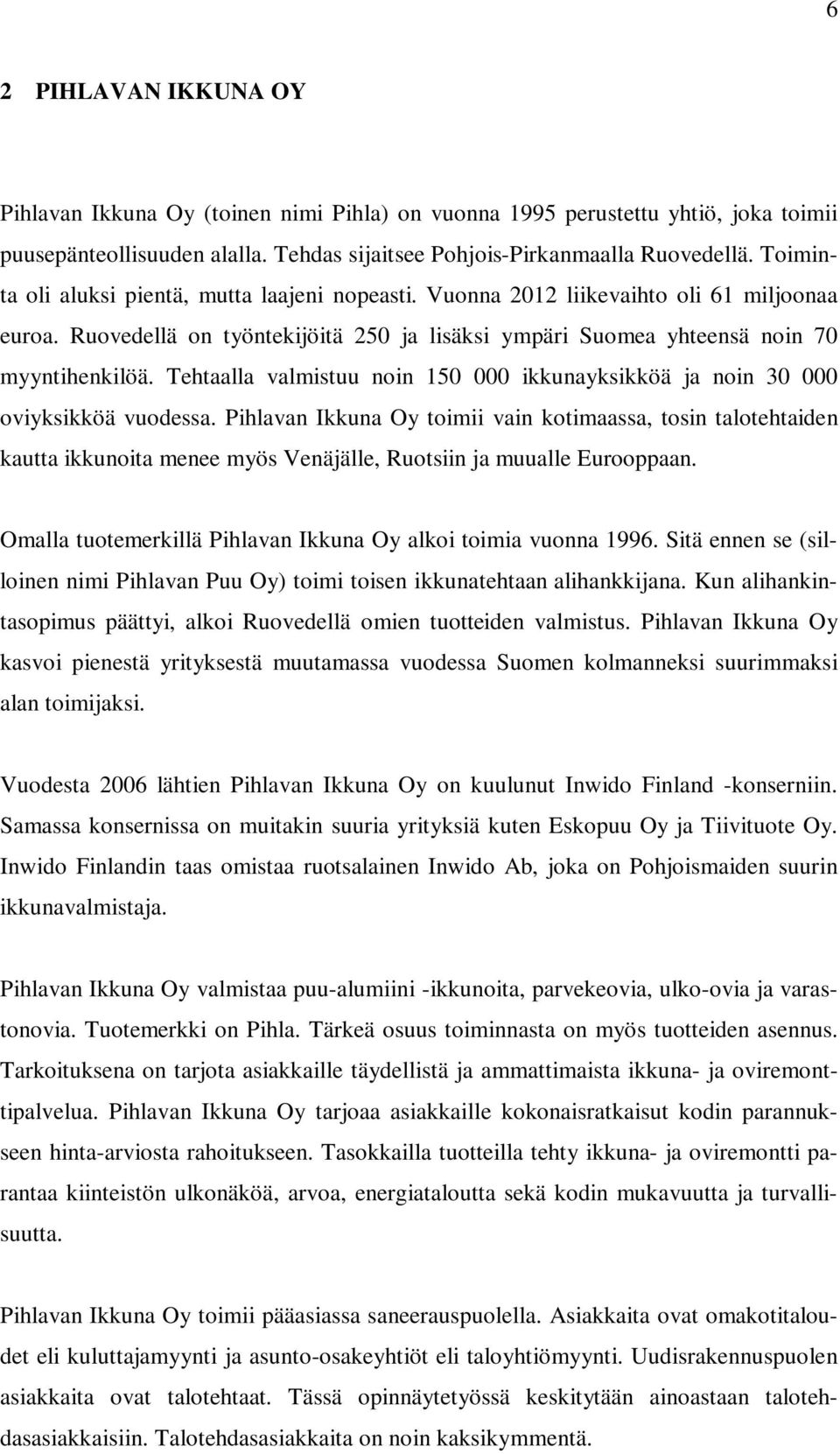 Tehtaalla valmistuu noin 150 000 ikkunayksikköä ja noin 30 000 oviyksikköä vuodessa.