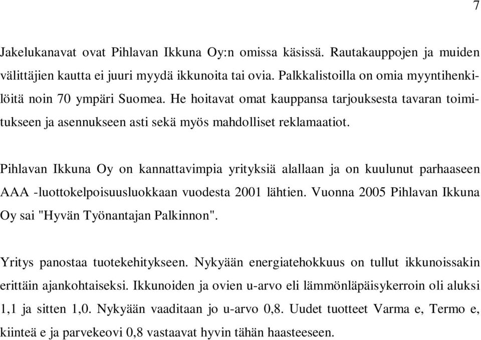 Pihlavan Ikkuna Oy on kannattavimpia yrityksiä alallaan ja on kuulunut parhaaseen AAA -luottokelpoisuusluokkaan vuodesta 2001 lähtien. Vuonna 2005 Pihlavan Ikkuna Oy sai "Hyvän Työnantajan Palkinnon".