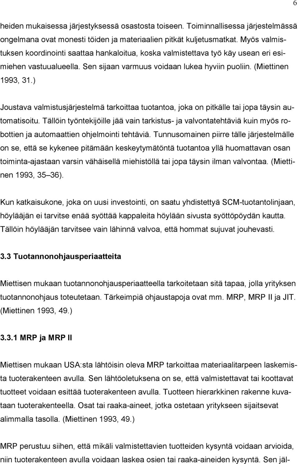 ) Joustava valmistusjärjestelmä tarkoittaa tuotantoa, joka on pitkälle tai jopa täysin automatisoitu.