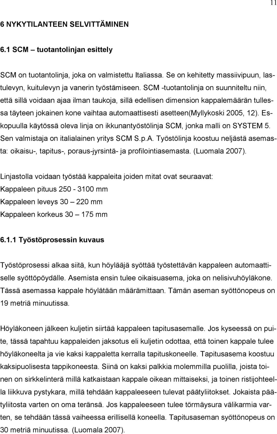 12). Eskopuulla käytössä oleva linja on ikkunantyöstölinja SCM, jonka malli on SYSTEM 5. Sen valmistaja on italialainen yritys SCM S.p.A.