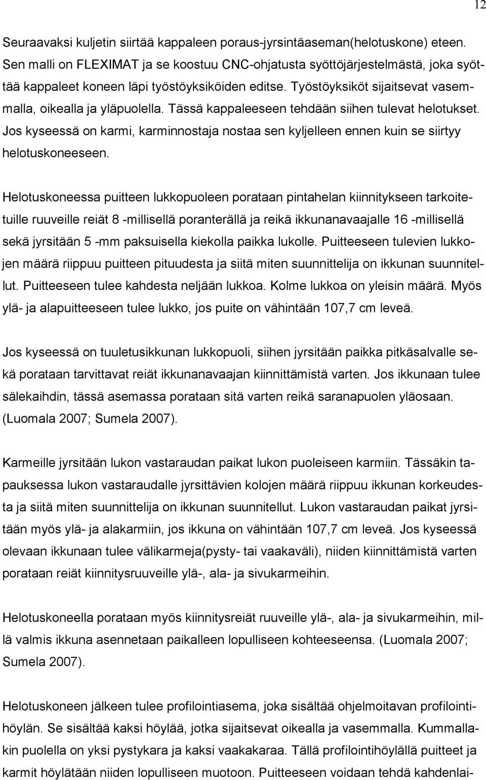 Tässä kappaleeseen tehdään siihen tulevat helotukset. Jos kyseessä on karmi, karminnostaja nostaa sen kyljelleen ennen kuin se siirtyy helotuskoneeseen.