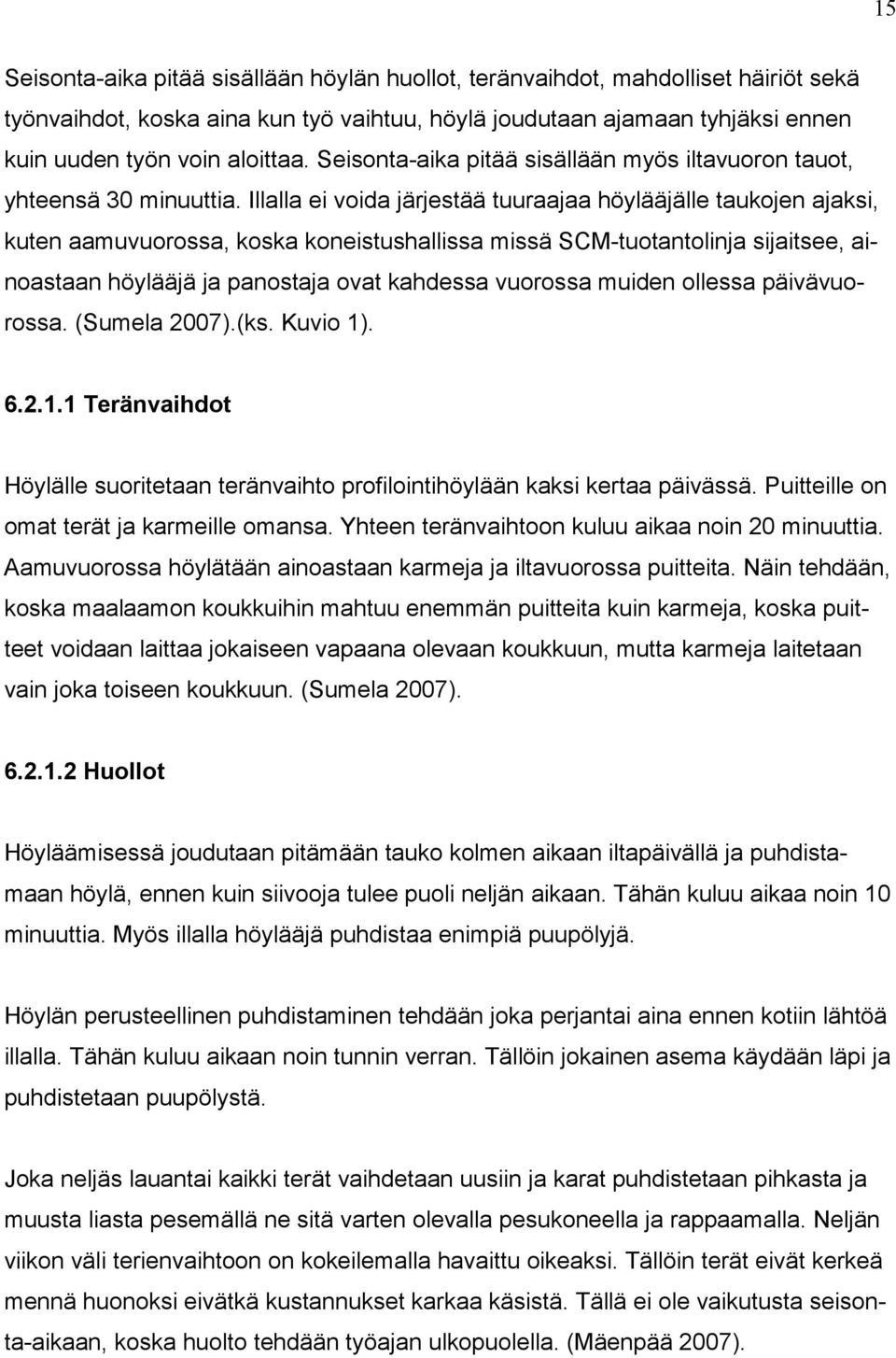 Illalla ei voida järjestää tuuraajaa höylääjälle taukojen ajaksi, kuten aamuvuorossa, koska koneistushallissa missä SCM-tuotantolinja sijaitsee, ainoastaan höylääjä ja panostaja ovat kahdessa