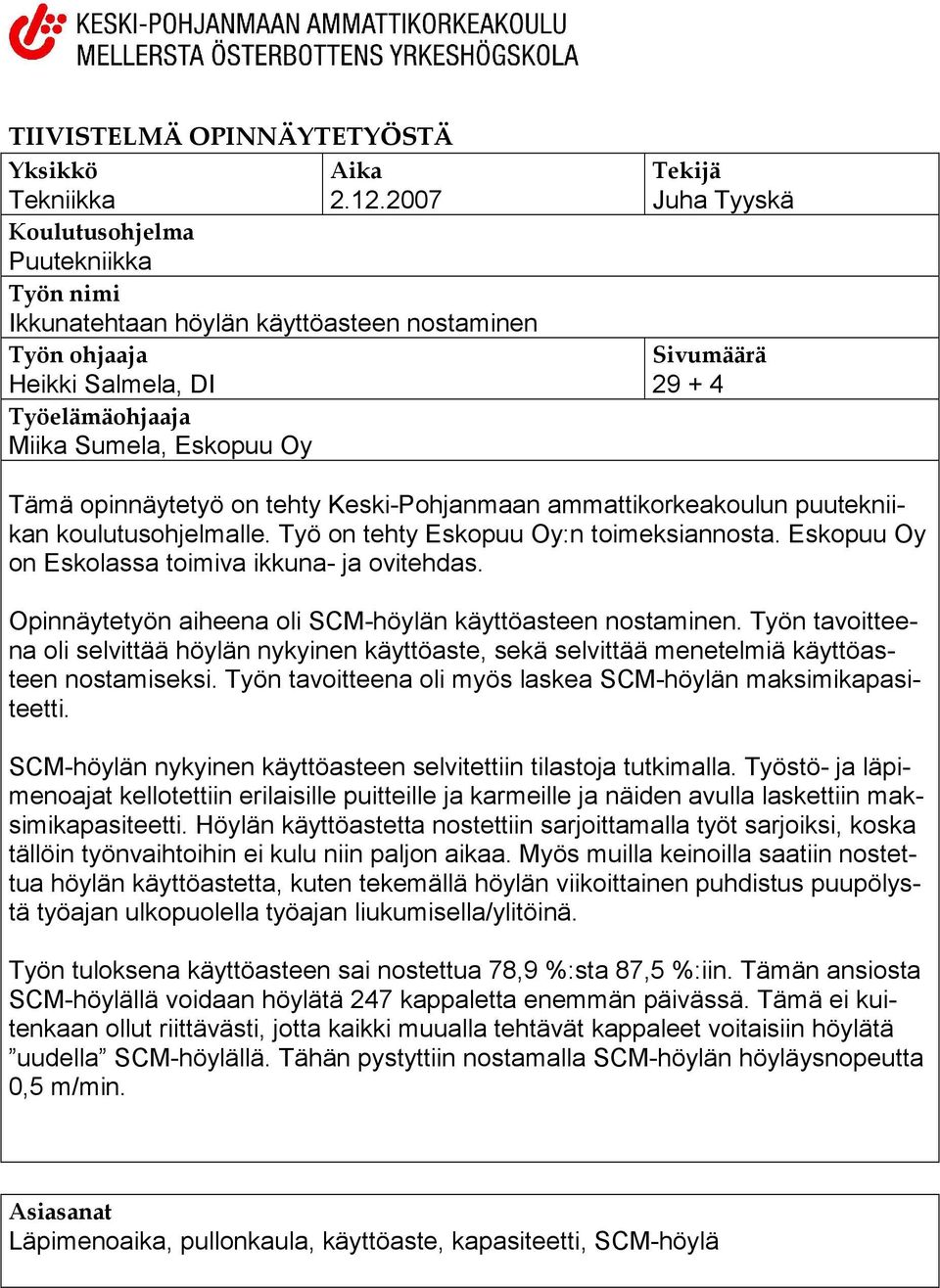 Tämä opinnäytetyö on tehty Keski-Pohjanmaan ammattikorkeakoulun puutekniikan koulutusohjelmalle. Työ on tehty Eskopuu Oy:n toimeksiannosta. Eskopuu Oy on Eskolassa toimiva ikkuna- ja ovitehdas.