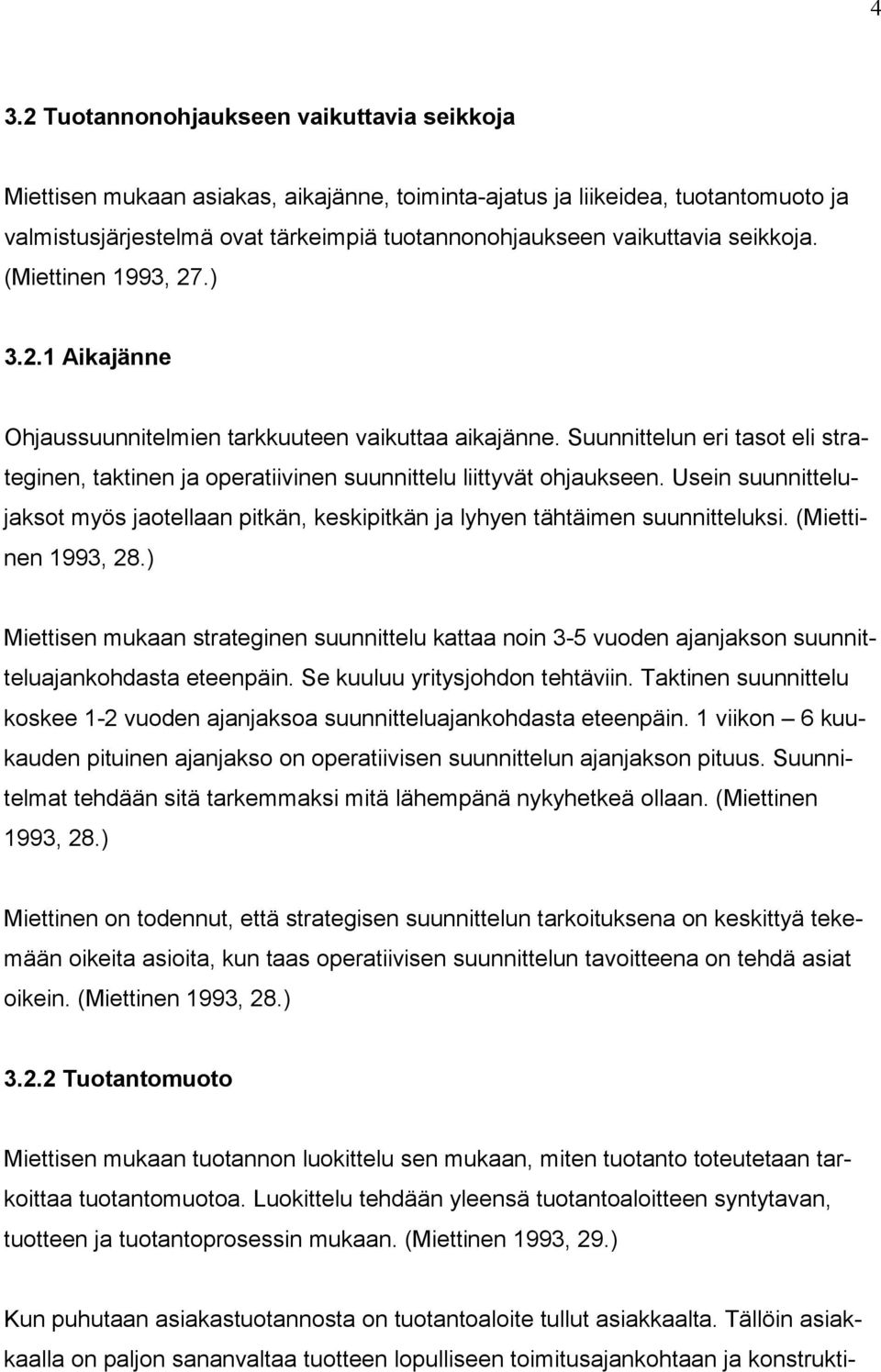 Usein suunnittelujaksot myös jaotellaan pitkän, keskipitkän ja lyhyen tähtäimen suunnitteluksi. (Miettinen 1993, 28.