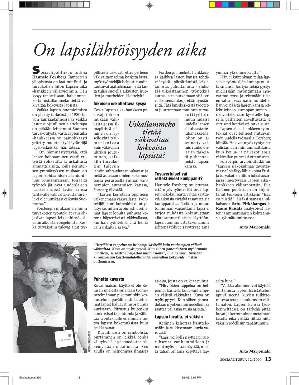 Vaikka lapsen huomioimista on pidetty tärkeänä jo 1980-luvun lainsäädännössä ja vaikka lastensuojelullinen ajattelutapa on pitkään leimannut Suomen turvakotityötä, vasta Lapsen aika -hankkeessa on