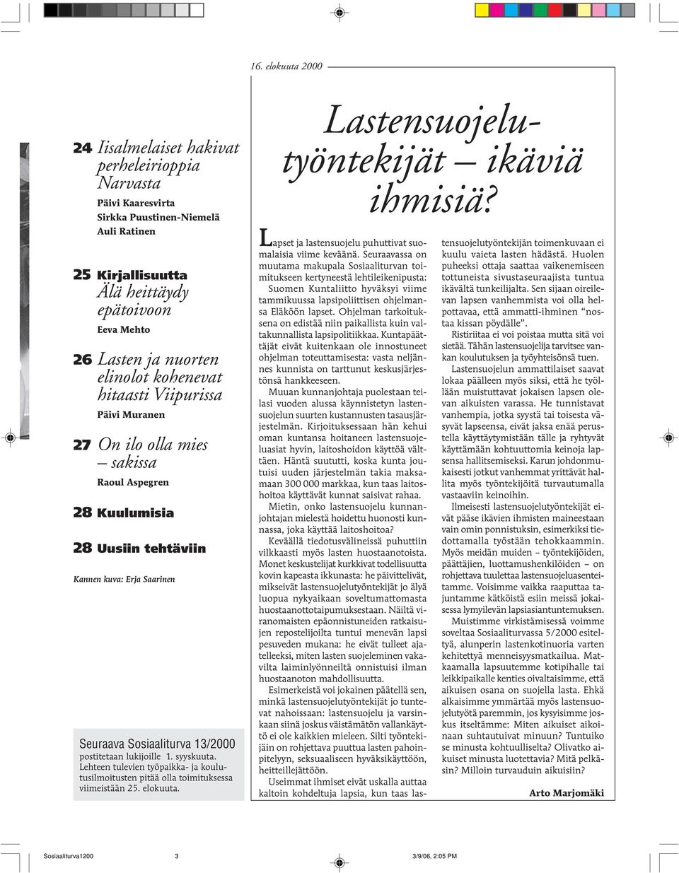 lukijoille 1. syyskuuta. Lehteen tulevien työpaikka- ja koulutusilmoitusten pitää olla toimituksessa viimeistään 25. elokuuta. Lastensuojelutyöntekijät ikäviä ihmisiä?