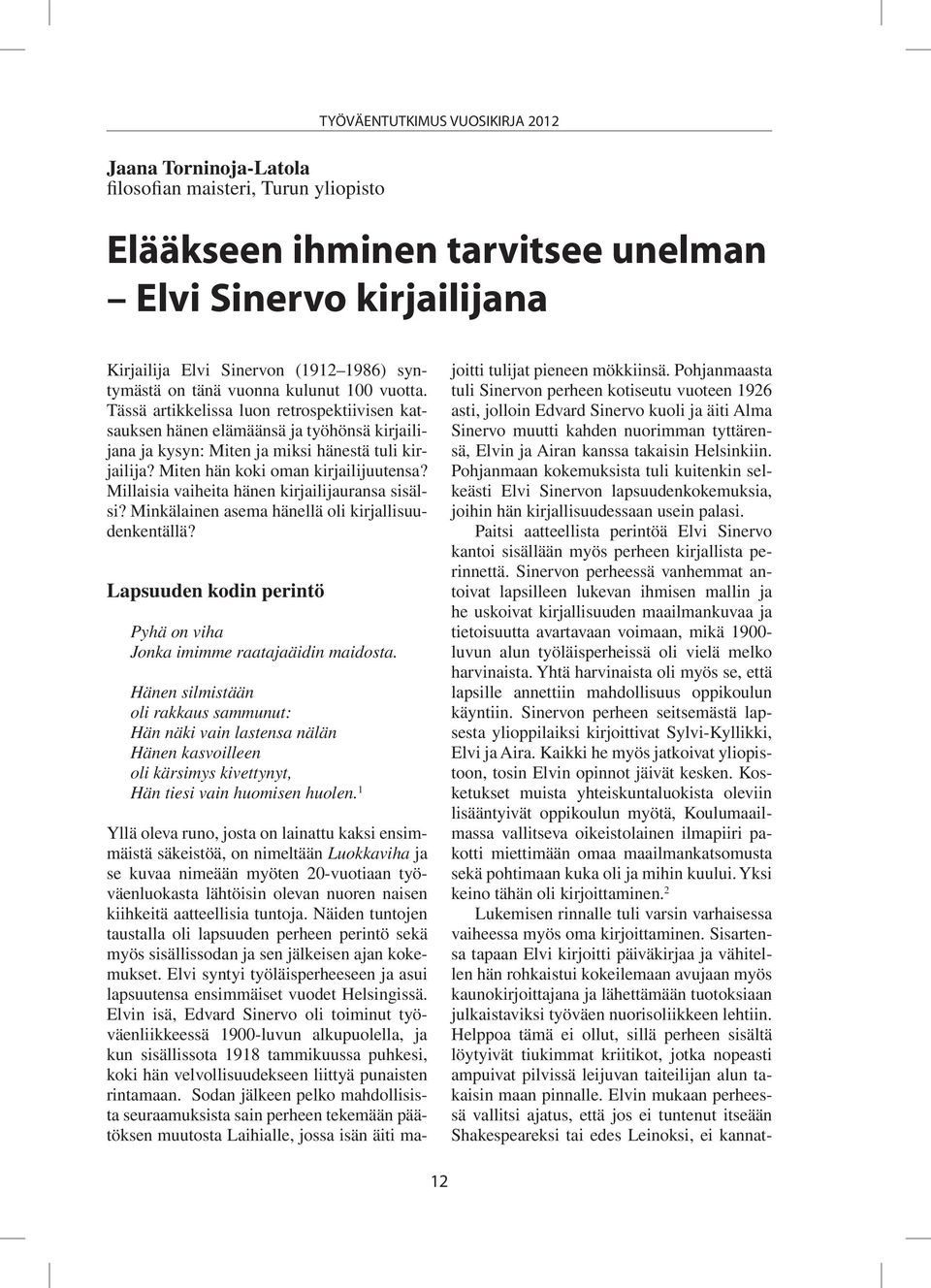 Miten hän koki oman kirjailijuutensa? Millaisia vaiheita hänen kirjailijauransa sisälsi? Minkälainen asema hänellä oli kirjallisuudenkentällä?