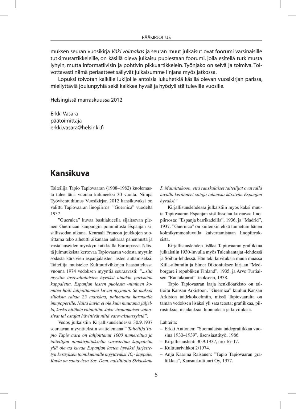 Lopuksi toivotan kaikille lukijoille antoisia lukuhetkiä käsillä olevan vuosikirjan parissa, miellyttäviä joulunpyhiä sekä kaikkea hyvää ja hyödyllistä tuleville vuosille.