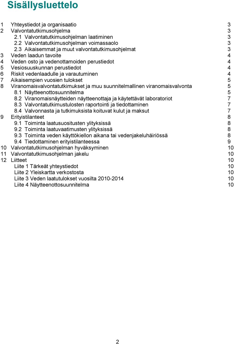 Aikaisempien vuosien tulokset 5 8 Viranomaisvalvontatutkimukset ja muu suunnitelmallinen viranomaisvalvonta 5 8.1 Näytteenottosuunnitelma 5 8.