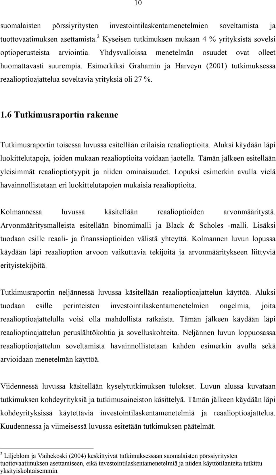 6 Tutkimusraportin rakenne Tutkimusraportin toisessa luvussa esitellään erilaisia reaalioptioita. Aluksi käydään läpi luokittelutapoja, joiden mukaan reaalioptioita voidaan jaotella.