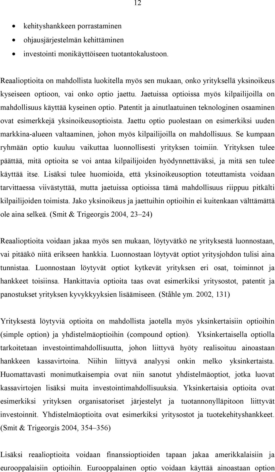 Jaetuissa optioissa myös kilpailijoilla on mahdollisuus käyttää kyseinen optio. Patentit ja ainutlaatuinen teknologinen osaaminen ovat esimerkkejä yksinoikeusoptioista.