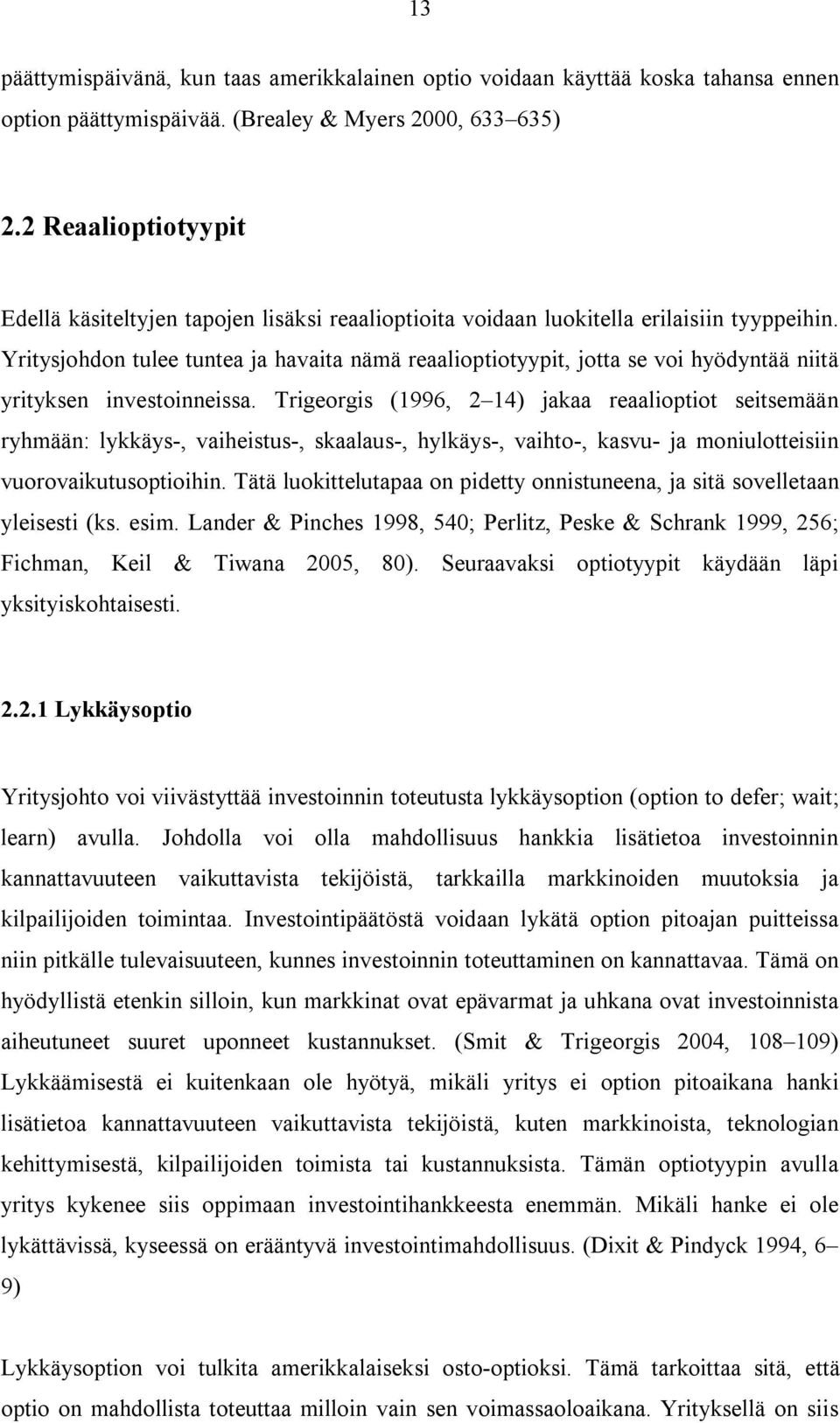 Yritysjohdon tulee tuntea ja havaita nämä reaalioptiotyypit, jotta se voi hyödyntää niitä yrityksen investoinneissa.
