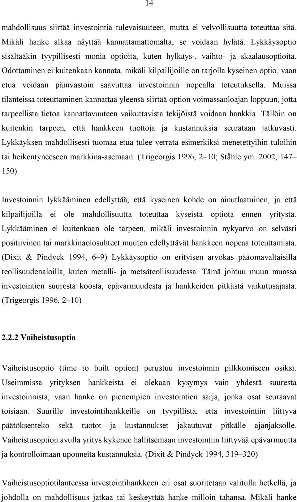 Odottaminen ei kuitenkaan kannata, mikäli kilpailijoille on tarjolla kyseinen optio, vaan etua voidaan päinvastoin saavuttaa investoinnin nopealla toteutuksella.