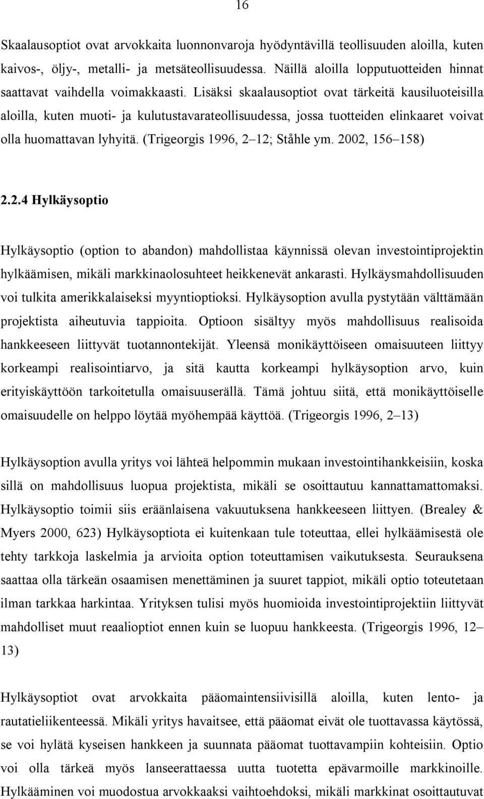 Lisäksi skaalausoptiot ovat tärkeitä kausiluoteisilla aloilla, kuten muoti- ja kulutustavarateollisuudessa, jossa tuotteiden elinkaaret voivat olla huomattavan lyhyitä.