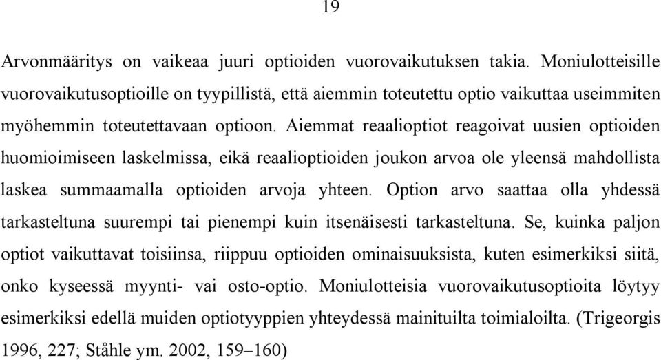 Aiemmat reaalioptiot reagoivat uusien optioiden huomioimiseen laskelmissa, eikä reaalioptioiden joukon arvoa ole yleensä mahdollista laskea summaamalla optioiden arvoja yhteen.