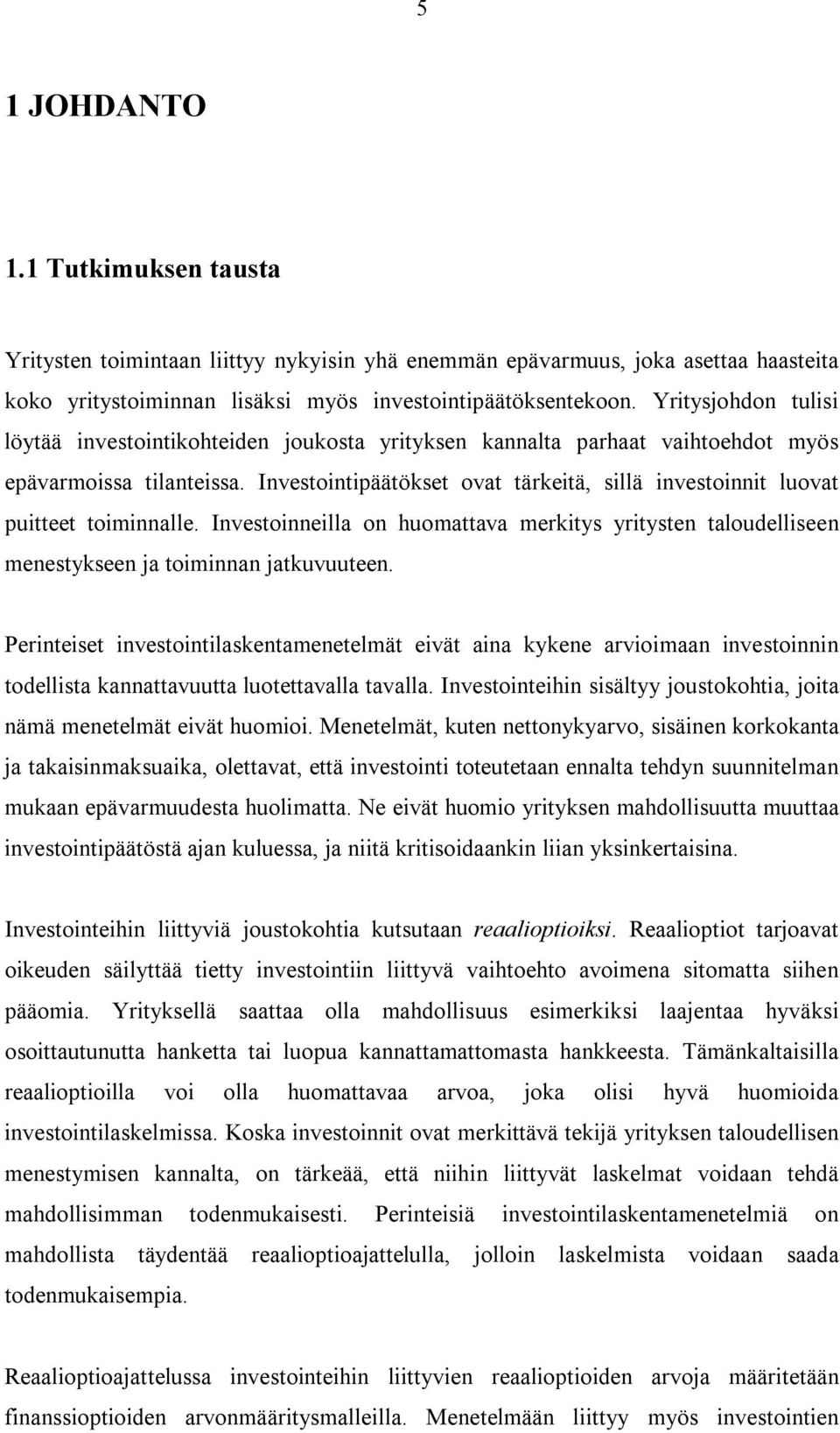 Investointipäätökset ovat tärkeitä, sillä investoinnit luovat puitteet toiminnalle. Investoinneilla on huomattava merkitys yritysten taloudelliseen menestykseen ja toiminnan jatkuvuuteen.