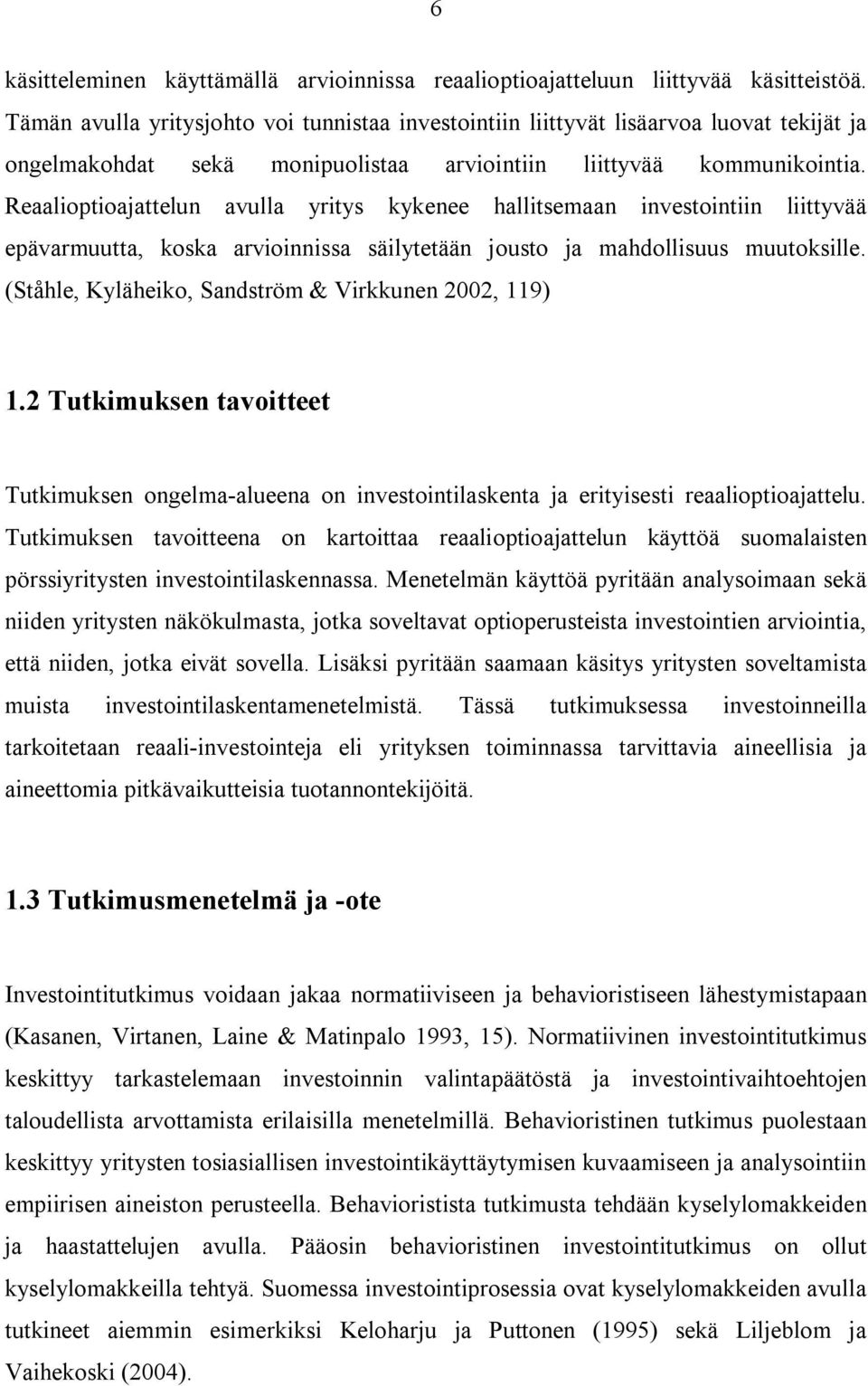 Reaalioptioajattelun avulla yritys kykenee hallitsemaan investointiin liittyvää epävarmuutta, koska arvioinnissa säilytetään jousto ja mahdollisuus muutoksille.