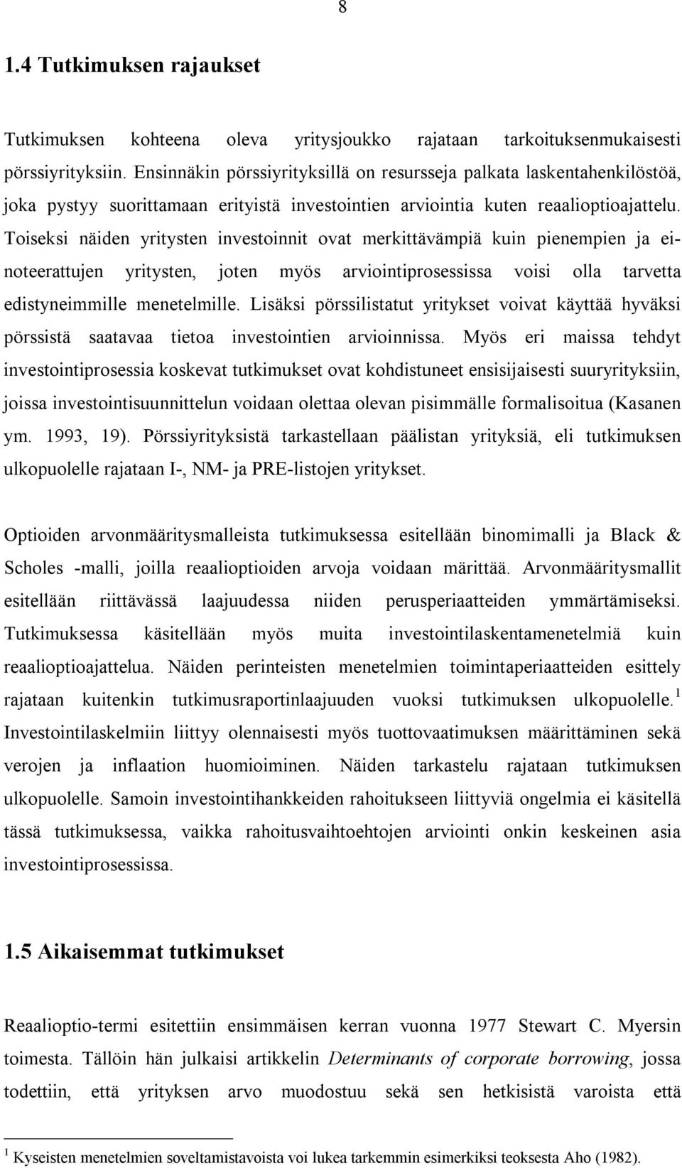 Toiseksi näiden yritysten investoinnit ovat merkittävämpiä kuin pienempien ja einoteerattujen yritysten, joten myös arviointiprosessissa voisi olla tarvetta edistyneimmille menetelmille.
